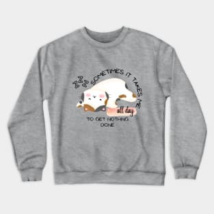 CUTE CAT - Sometimes It Takes Me All Day To Get Nothing Done Crewneck Sweatshirt